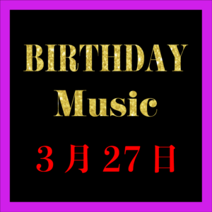 0327 バースデーミュージック 3月27日 (JP)